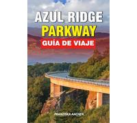 AZUL RIDGE PARKWAY GUÍA DE VIAJE: Descubra el corazón de los Apalaches: recorridos panorámicos, cascadas, rutas de senderismo y tesoros culturales desde Virginia hasta Carolina del Norte