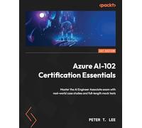 Azure AI-102 Certification Essentials: Master the AI Engineer Associate exam with real-world case studies and full-length mock tests