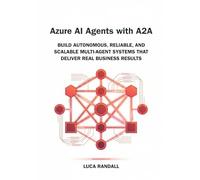 Azure AI Agents with A2A: Build Autonomous, Reliable, and Scalable Multi-Agent Systems That Deliver Real Business Results