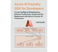 Azure AI Foundry SDK for Developers: Create Intelligent AI Applications, Enhance Productivity, and Accelerate Deployment with Azure’s Premier AI Framework