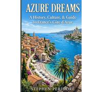 Azure Dreams: A History, Culture, & Guide to France’s Côte d'Azur