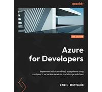 Azure for Developers - Second Edition: Implement rich Azure PaaS ecosystems using containers, serverless services, and storage solutions