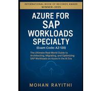 Azure for SAP Workloads Specialty (Exam Code: AZ-120): The Ultimate Real-World Guide to Architecting, Migrating, and Optimizing SAP Workloads on Azure in the AI Era