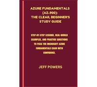 AZURE FUNDAMENTALS (AZ-900): THE CLEAR, BEGINNER’S STUDY GUIDE: Step-by-step lessons, real-world examples, and practice questions to pass the Microsoft Azure Fundamentals exam with confidence.