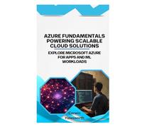 Azure Fundamentals Powering Scalable Cloud Solutions: Explore Microsoft Azure for apps and ML workloads