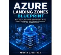 Azure Landing Zones Blueprint: Build Secure, Governed, and Enterprise-Ready Cloud Foundations with Azure Architecture, CAF, IaC, and Terraform