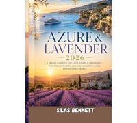 Azure & Lavender 2026: A Travel Guide to the Côte d’Azur & Provence - the French Riviera and the Lavender Lands of Southern France