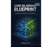Azure SQL Database Blueprint: Design, Secure, and Scale Cloud-Native Relational Databases for Modern Applications