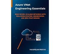 Azure VNet Engineering Essentials: Build Secure, Scalable Networks with Real-World Routing, Segmentation, and Zero-Trust Designs