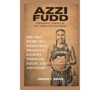Azzi Fudd: Shooting Through the Struggle to Shine: The True Story of a Basketball Prodigy’s Journey Through Injury, Grit, and Glory