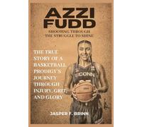 Azzi Fudd: Shooting Through the Struggle to Shine: The True Story of a Basketball Prodigy’s Journey Through Injury, Grit, and Glory