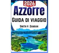 AZZORRE GUIDA DI VIAGGIO 2026: Itinerari personalizzati, gemme nascoste, segreti locali privilegiati, consigli sul budget e altro ancora