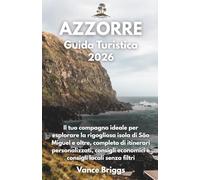 Azzorre Guida Turistica 2026: Il tuo compagno ideale per esplorare la rigogliosa isola di São Miguel e oltre, completo di itinerari personalizzati, ... locali senza filtri (Italian Edition)