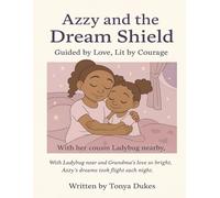 AZZY AND THE DREAM SHIELD: Guided by Love,Lit by Courage