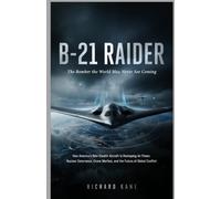 B-21 Raider The Bomber the World May Never See Coming: How America’s New Stealth Aircraft Is Reshaping Air Power, Nuclear Deterrence, Drone Warfare, and the Future of Global Conflict