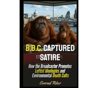 B.B.C. Captured Satire: How the Broadcaster Promotes Leftist Ideologies and Environmental Death Cults (Redpilled Progressive (satire))