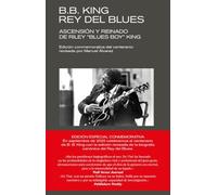 B. B. KING: REY DEL BLUES (EDICIÓN REVISADA CONMEMORATIVA): Ascensión y reinado de Riley "Blues Boy" King: 25 (II) (Kultrum)
