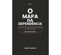 B . E . B . T O Mapa da Dependencia: Um Guia de Mapeamento Estruturado e Baseado na Ciência para Dependências Químicas, Digitais e Comportamentais - De Volta à Homeostase.