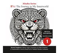 B’e - The Journey to My Innerworld: Mental Toughness Workshop: Book #1 Mastering ANGER (Xibalba Personal Growth)