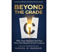 B E Y O N D T H E G R A D E: Why Your Report Card Was Never the Measure of Your Greatness: 1 (The Unstoppable Mind Series)