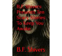B.F. Shivers Presents Ten Scary Stories To Keep You Awake