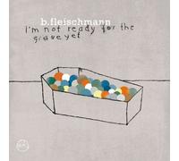 B. Fleischmann - I'm Not Ready For The Grave Ye