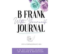 B Frank With Yourself: A 90 Days guided journey of healing & reflection