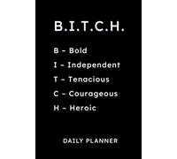 B.I.T.C.H. Daily Planner: Bold, Independent, Tenacious, Courageous, Heroic - Undated 6x9 Organizer for Women: 160-Page Journal with Gratitude Prompts, ... Task Lists, and Notes for Strong Women