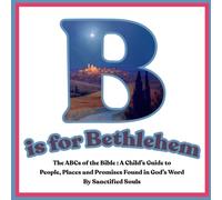 B is for Bethlehem : the ABCs of the Bible: A Child’s Guide to People, Places and Promises Found in God’s Word by Sanctified Souls