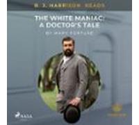 B. J. Harrison Reads The White Maniac: A Doctors Tale (audiolibro)