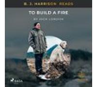 B. J. Harrison Reads To Build A Fire (audiolibro)