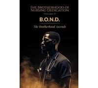 B.O.N.D. II - The Brotherhood Ascends: From Courage to Legacy (Brotherhood of Nursing Dedication)