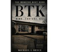 B T K: THE MONSTER NEXT DOOR: BIND, TORTURE, KILL - America's Most Ordinary Serial Killer (Dossiers Secrets)