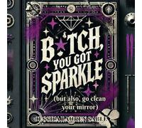 B✦tch, You Got Sparkle (But Also, Clean Your Mirror): Tough-Love Poems to Hype You Up and Call You Out (The Aggressively Savage Poetry Club)
