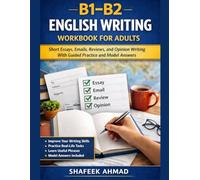 B1-B2 English Writing Workbook for Adults: Short Essays, Emails, Reviews, and Opinion Writing With Guided Practice and Model Answers