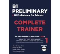 B1 Preliminary Complete Trainer 1: 4 Complete Practice Tests with Answers for the Cambridge B1 Preliminary & B1 Preliminary for Schools Exam, Reading, ... Vocabulary Bank & Model Writing Answers
