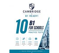 B1 Ready! 10 B1 Cambridge For Schools Practice Tests: 10 COMPLETE Practice Tests for Cambridge B1 For Schools - Real Exam Format | Answers, Audios & Transcripts