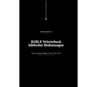 B1BLE Wörterbuch biblischer Bedeutungen: Eine Studie über Leben, Ordnung, Wahrheit, Gesetz, Liebe, Licht und die Verweigerung von Aneignung