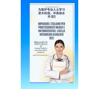 意大利语 - 中文 为医疗和护理专业人士学习意大利语。中高级（B2）Imparare l'italiano per professionisti medici ed infermieristici. Livello intermedio avanzato (B2 (为医护专业人士学习意大利语 ... per Professionisti Medici e Infermieristici)