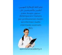 تعلم اللغة الإيطالية لمهنيي الطب والتمريض. المستوى المتوسط المتقدم (B2)Imparare l'italiano per professionisti medici ed infermieristici. Livello ... per Professionisti Medici e Infermieristici)