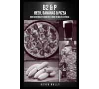 B2 & P: Beer, Bananas & Pizza: BGen Kevin Nally’s (USMC Ret.) Guide to Health & Fitness