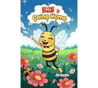 B28 is Going Home: The Final Adventure of a Brave Little Bee (B28 Trilogy)