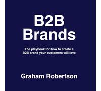 B2B Brands: The playbook for how to build a B2B brand your customers will love