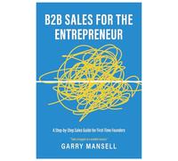 B2B Sales for the Entrepreneur: A Step-by-Step Sales Guide for First-Time Founders