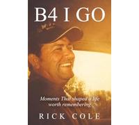 B4 I GO: Moments That Shaped a Life Worth Remembering