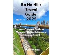 Ba Na Hills Travel Guide 2025: Your Complete Guide to Vietnam's Golden Bridge and Mountain Resort (ULTIMATE TOURIST GUIDEBOOK)