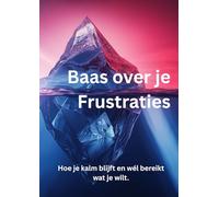 Baas over je Frustraties: Hoe je kalm blijft en wél bereikt wat je wilt