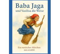 Baba Jaga und Vasilisa die Weise: Ein russisches Märchen neu erzählt