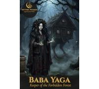 Baba Yaga - Keeper of the Forbidden Forest: Mythic Women | Legends of the World | Collector's Notebook, Volume VI - Slavic Legends