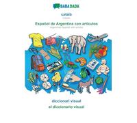 BABADADA, català - Español de Argentina con articulos, diccionari visual - el diccionario visual: Catalan - Argentinian Spanish with articles, visual dictionary
